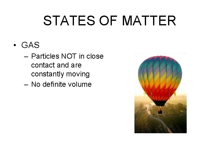 STATES OF MATTER • GAS – Particles NOT in close contact and are constantly