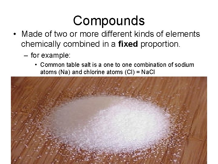 Compounds • Made of two or more different kinds of elements chemically combined in
