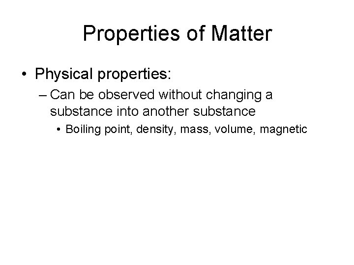 Properties of Matter • Physical properties: – Can be observed without changing a substance