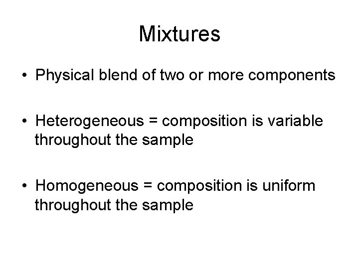 Mixtures • Physical blend of two or more components • Heterogeneous = composition is