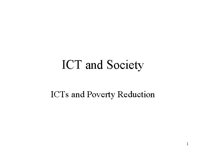 ICT and Society ICTs and Poverty Reduction 1 