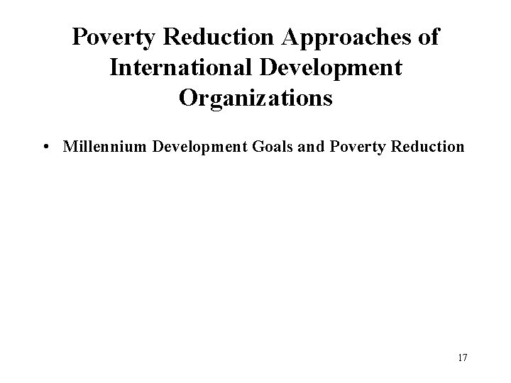 Poverty Reduction Approaches of International Development Organizations • Millennium Development Goals and Poverty Reduction