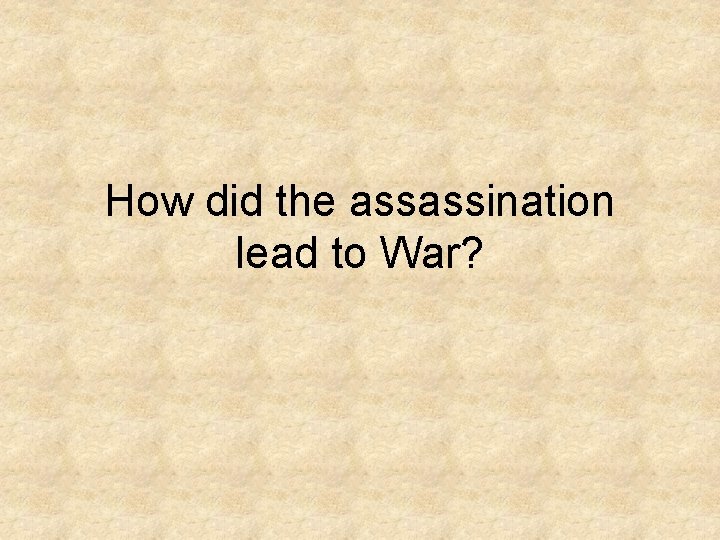 How did the assassination lead to War? 