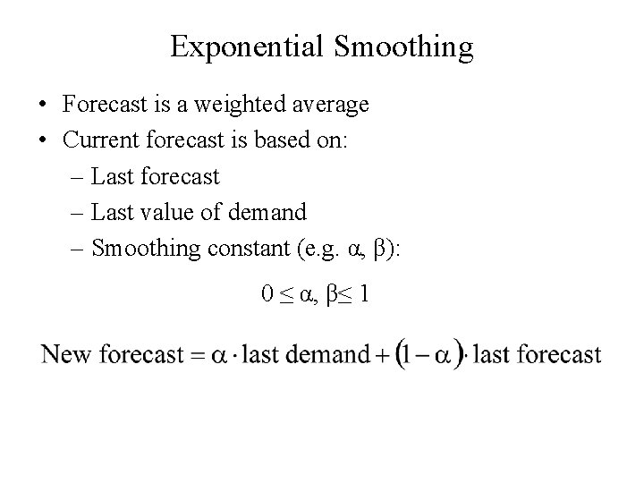 Exponential Smoothing • Forecast is a weighted average • Current forecast is based on: