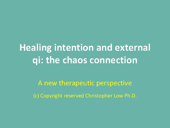 Healing intention and external qi: the chaos connection A new therapeutic perspective (c) Copyright