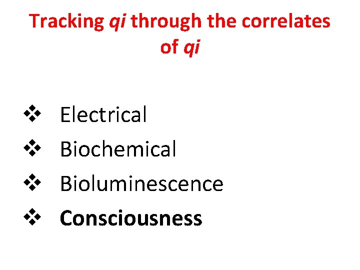 Tracking qi through the correlates of qi v v Electrical Biochemical Bioluminescence Consciousness 