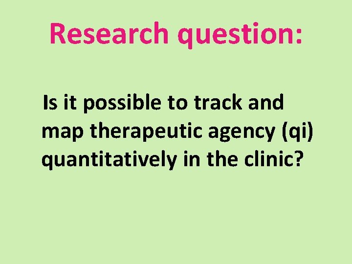 Research question: Is it possible to track and map therapeutic agency (qi) quantitatively in