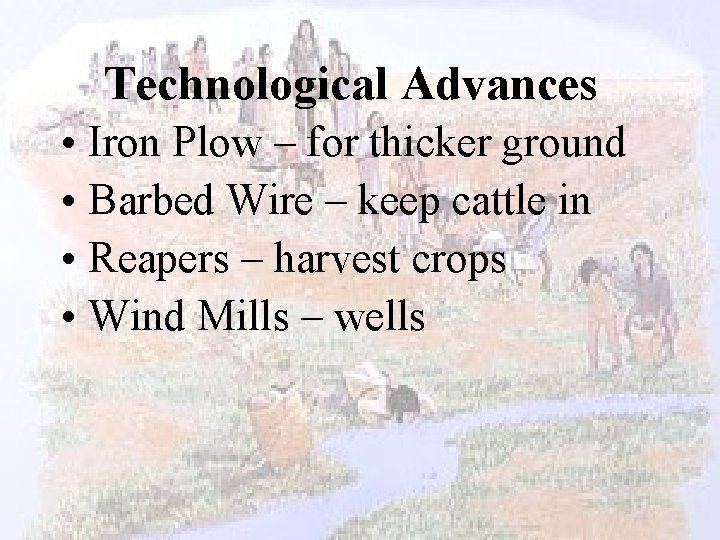 Technological Advances • Iron Plow – for thicker ground • Barbed Wire – keep