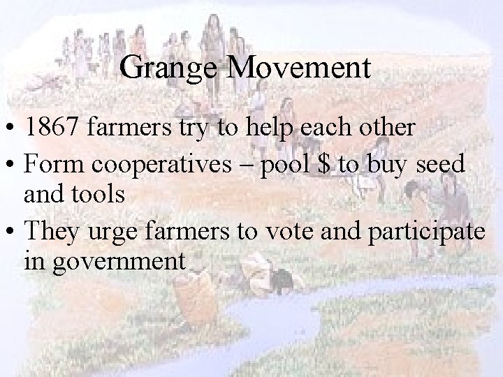 Grange Movement • 1867 farmers try to help each other • Form cooperatives –