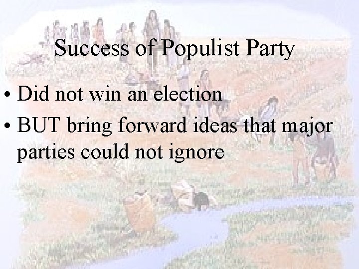Success of Populist Party • Did not win an election • BUT bring forward