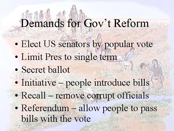 Demands for Gov’t Reform • • • Elect US senators by popular vote Limit
