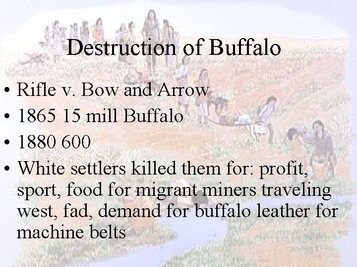 Destruction of Buffalo • • Rifle v. Bow and Arrow 1865 15 mill Buffalo