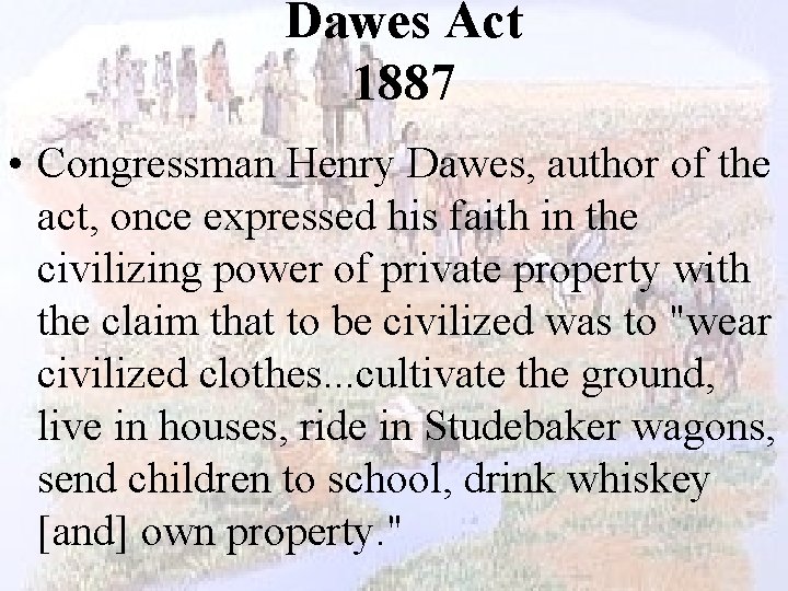 Dawes Act 1887 • Congressman Henry Dawes, author of the act, once expressed his