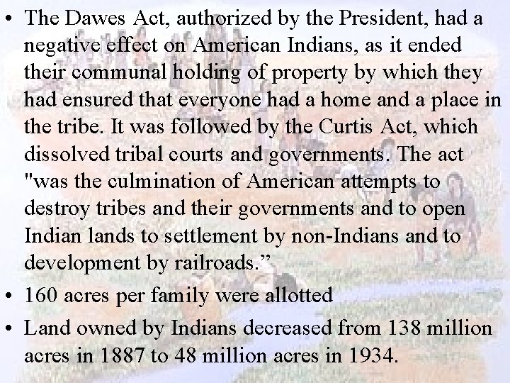  • The Dawes Act, authorized by the President, had a negative effect on