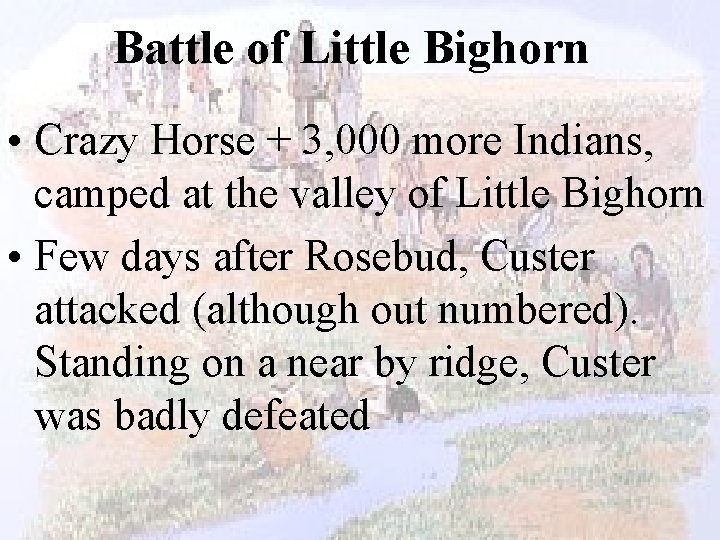 Battle of Little Bighorn • Crazy Horse + 3, 000 more Indians, camped at
