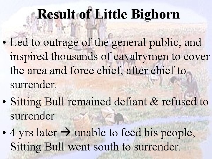 Result of Little Bighorn • Led to outrage of the general public, and inspired