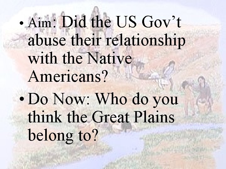  • Aim: Did the US Gov’t abuse their relationship with the Native Americans?