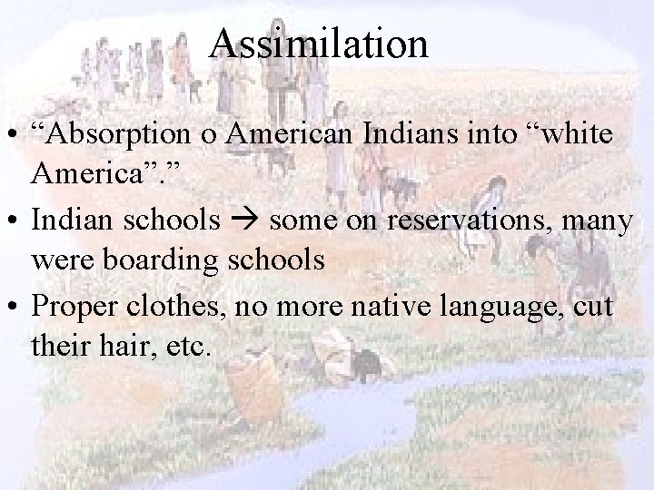Assimilation • “Absorption o American Indians into “white America”. ” • Indian schools some