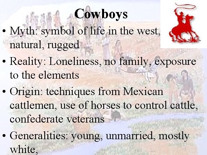 Cowboys • Myth: symbol of life in the west, freedom, natural, rugged • Reality: