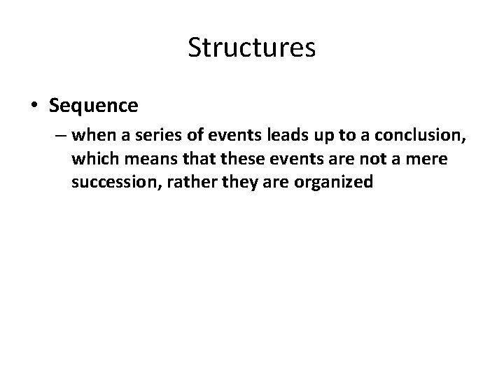 Structures • Sequence – when a series of events leads up to a conclusion,