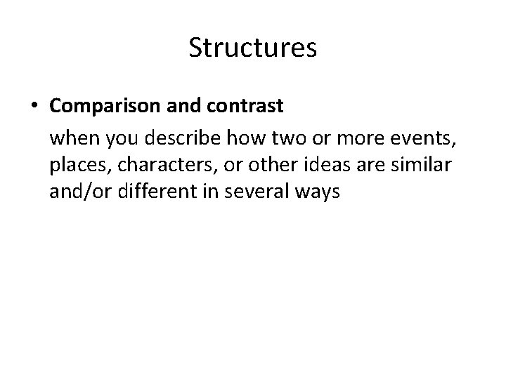 Structures • Comparison and contrast when you describe how two or more events, places,