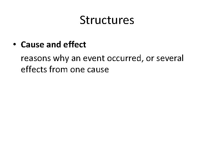 Structures • Cause and effect reasons why an event occurred, or several effects from