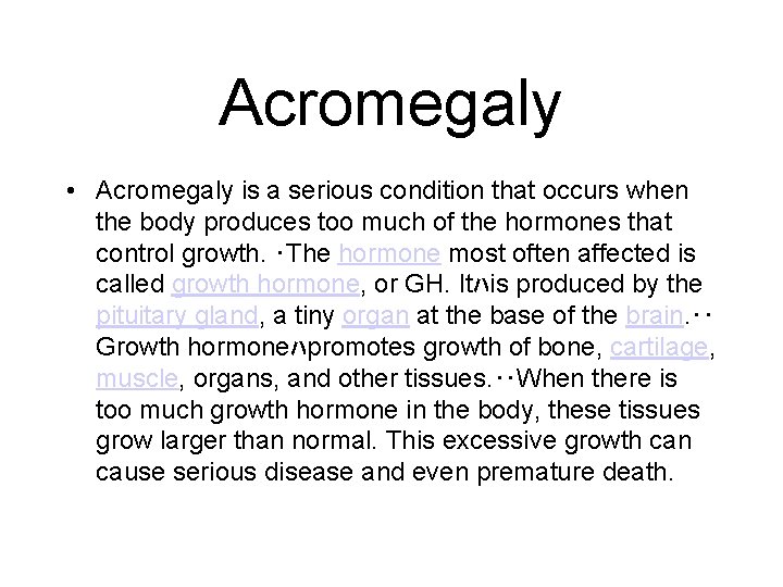 Acromegaly • Acromegaly is a serious condition that occurs when the body produces too
