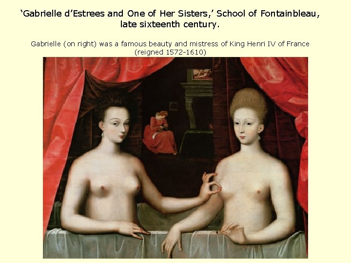 ‘Gabrielle d’Estrees and One of Her Sisters, ’ School of Fontainbleau, late sixteenth century.