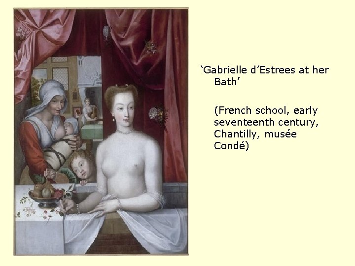 ‘Gabrielle d’Estrees at her Bath’ (French school, early seventeenth century, Chantilly, musée Condé) 