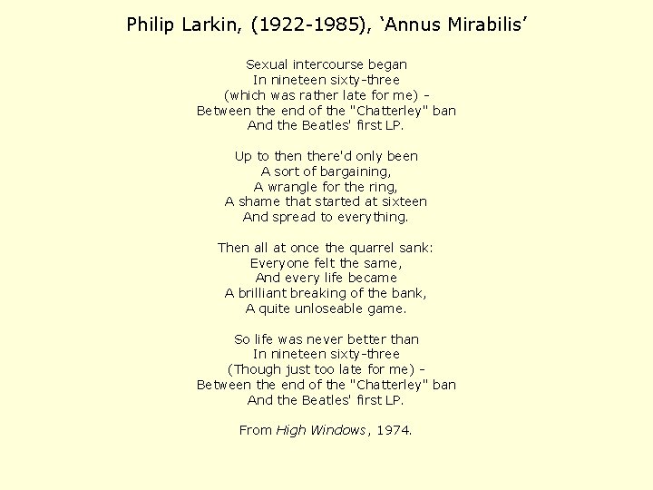 Philip Larkin, (1922 -1985), ‘Annus Mirabilis’ Sexual intercourse began In nineteen sixty-three (which was