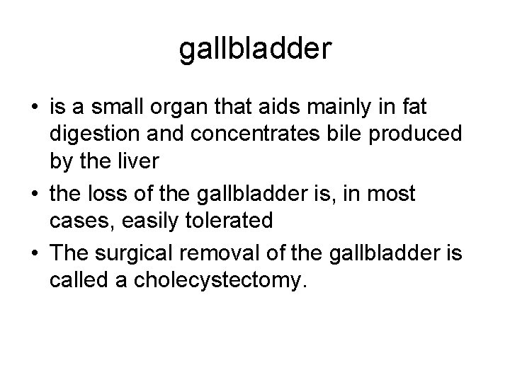 gallbladder • is a small organ that aids mainly in fat digestion and concentrates