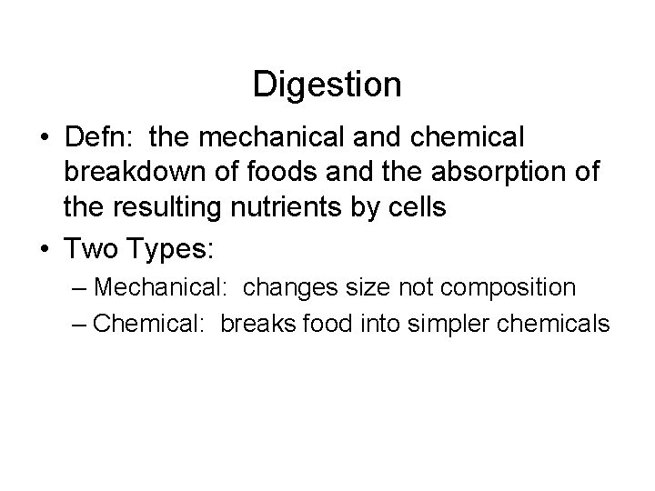 Digestion • Defn: the mechanical and chemical breakdown of foods and the absorption of