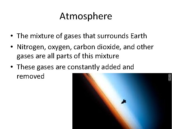 Atmosphere • The mixture of gases that surrounds Earth • Nitrogen, oxygen, carbon dioxide,