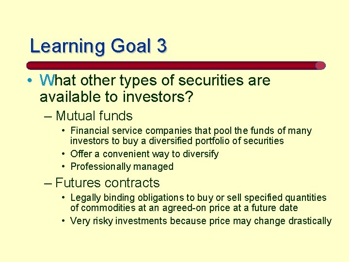 Learning Goal 3 • What other types of securities are available to investors? –