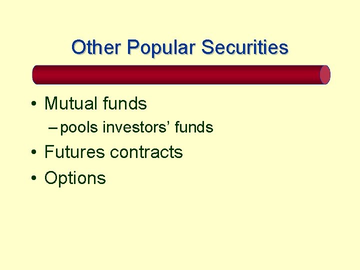 Other Popular Securities • Mutual funds – pools investors’ funds • Futures contracts •