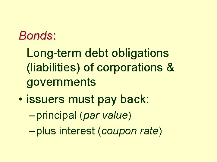 Bonds: Long-term debt obligations (liabilities) of corporations & governments • issuers must pay back: