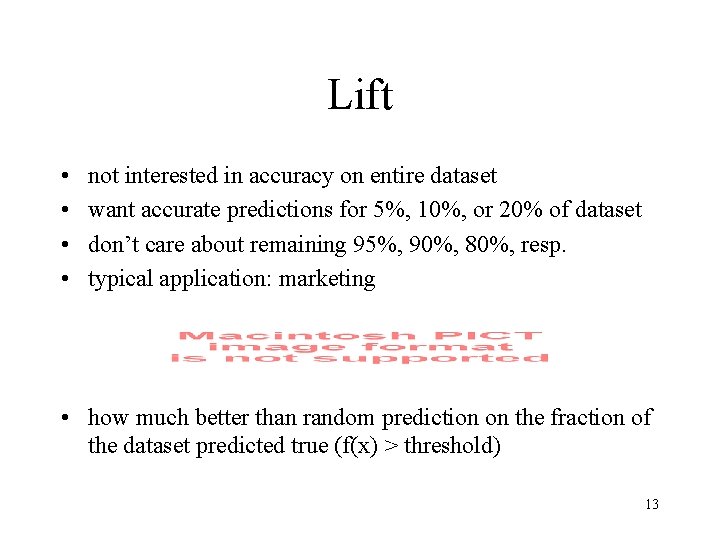 Lift • • not interested in accuracy on entire dataset want accurate predictions for