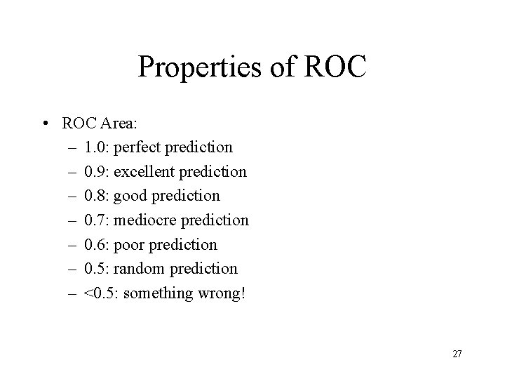 Properties of ROC • ROC Area: – 1. 0: perfect prediction – 0. 9: