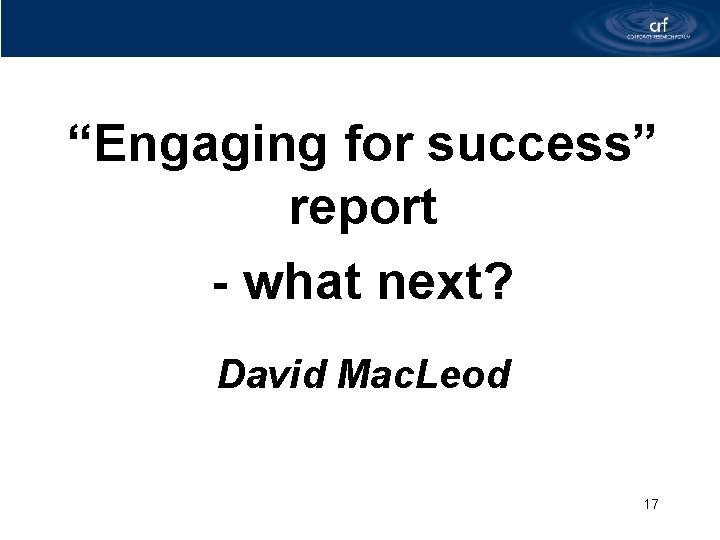 “Engaging for success” report - what next? David Mac. Leod 17 