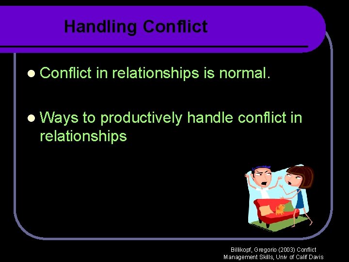 Handling Conflict l Conflict in relationships is normal. l Ways to productively handle conflict Handling Conflict l Conflict in relationships is normal. l Ways to productively handle conflict