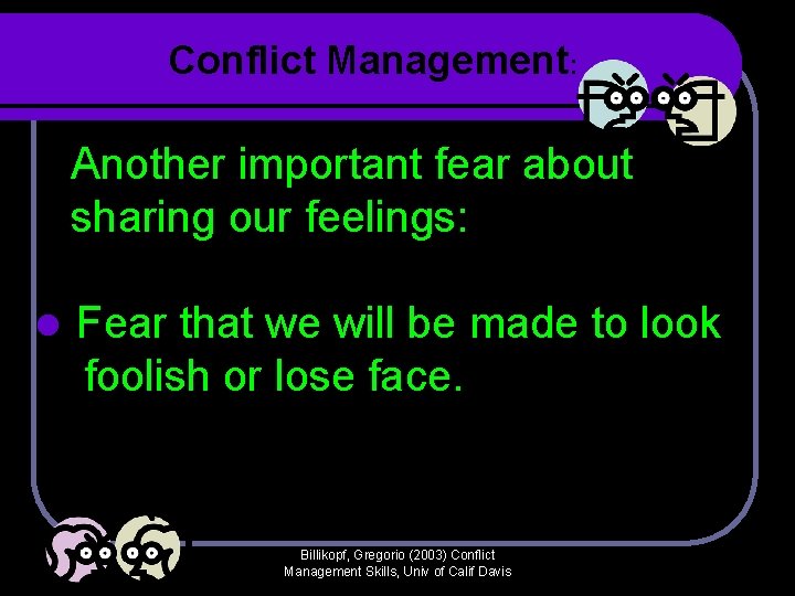 Conflict Management: Another important fear about sharing our feelings: l Fear that we will Conflict Management: Another important fear about sharing our feelings: l Fear that we will