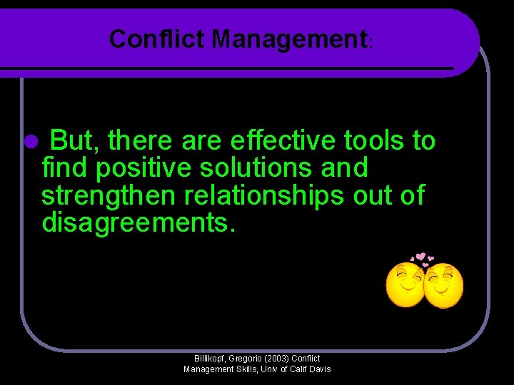 Conflict Management: l But, there are effective tools to find positive solutions and strengthen Conflict Management: l But, there are effective tools to find positive solutions and strengthen