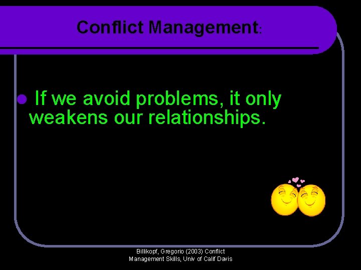 Conflict Management: l If we avoid problems, it only weakens our relationships. Billikopf, Gregorio Conflict Management: l If we avoid problems, it only weakens our relationships. Billikopf, Gregorio