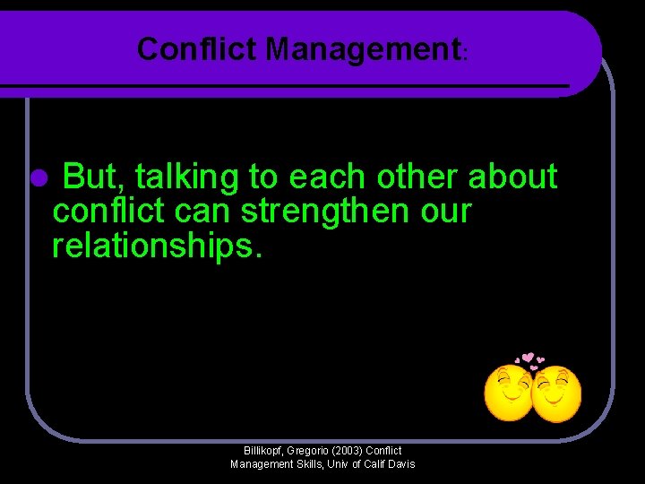 Conflict Management: l But, talking to each other about conflict can strengthen our relationships. Conflict Management: l But, talking to each other about conflict can strengthen our relationships.