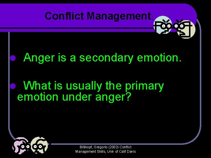 Conflict Management: l l Anger is a secondary emotion. What is usually the primary Conflict Management: l l Anger is a secondary emotion. What is usually the primary