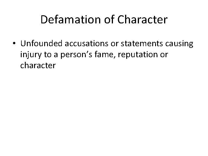 Defamation of Character • Unfounded accusations or statements causing injury to a person’s fame,