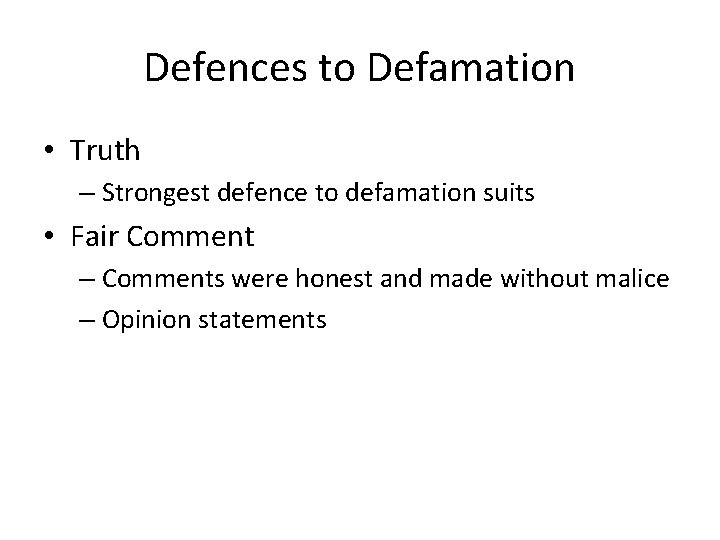 Defences to Defamation • Truth – Strongest defence to defamation suits • Fair Comment