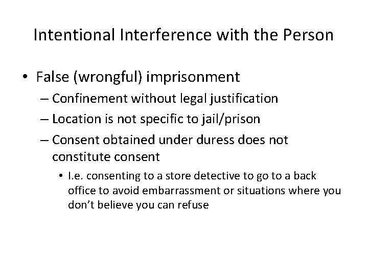 Intentional Interference with the Person • False (wrongful) imprisonment – Confinement without legal justification