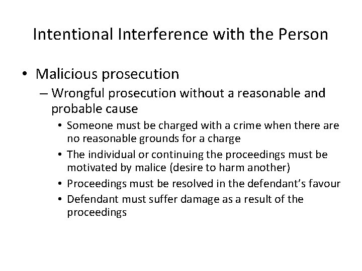 Intentional Interference with the Person • Malicious prosecution – Wrongful prosecution without a reasonable