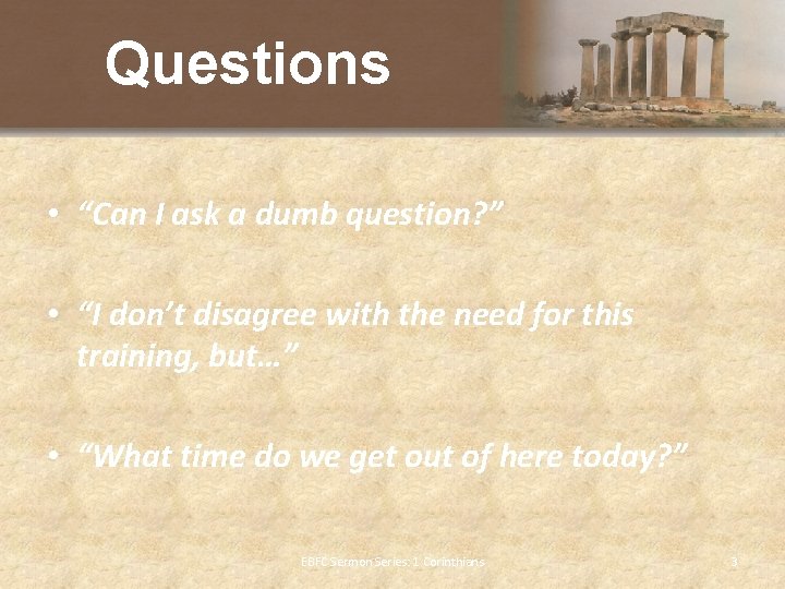 Questions • “Can I ask a dumb question? ” • “I don’t disagree with